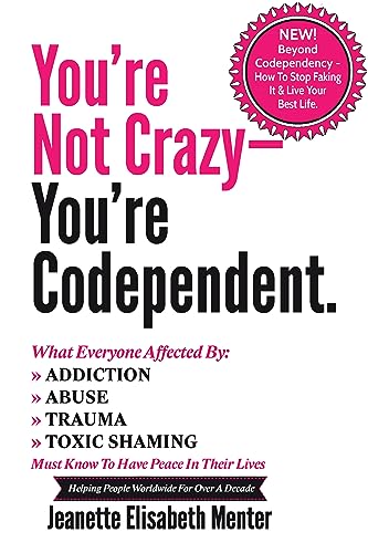 You're Not Crazy - You're Codependent.: What You Need To Know If You've Been Affected By Addiction, Abuse Or Trauma (Kindle Edition)