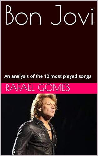 Bon Jovi: An analysis of the 10 most played songs (Analysis of the 10 most played songs by the 100 greatest artists of all time Book 45)