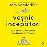 Veșnic începători by Tom Vanderbilt
