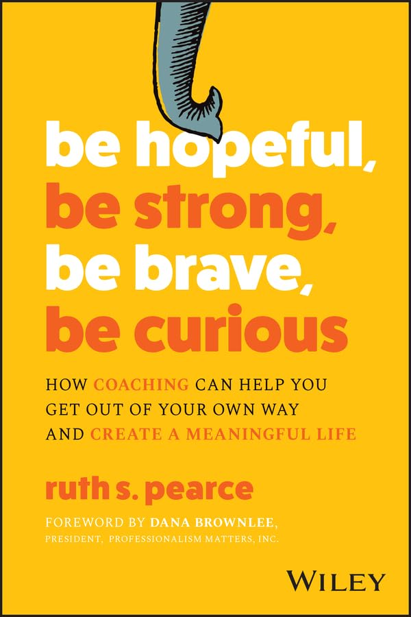 Be Hopeful, Be Strong, Be Brave, Be Curious: How Coaching Can Help You Get Out of Your Own Way and Create A Meaningful Life (Kindle Edition)
