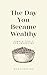 The Day You Became Wealthy by Zeph Maxwell