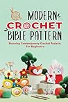 Modern Crochet Bible Pattern: Stunning Contemporary Crochet Projects For Beginners: Most Loved Crochet Categories