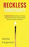 Reckless Christianity: The Destructive New Teachings and Practices of Bill Johnson, Bethel Church, and the Global Movement of Apostles and Prophets