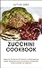 ZUCCHINI COOKBOOK: Explorin...