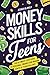 Money Skills for Teens: The Ultimate Teen Guide to Personal Finance and Making Cents of Your Dollars (Life Skills For Teens)