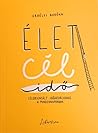 Élet, cél, idő by Boróka Erdélyi
