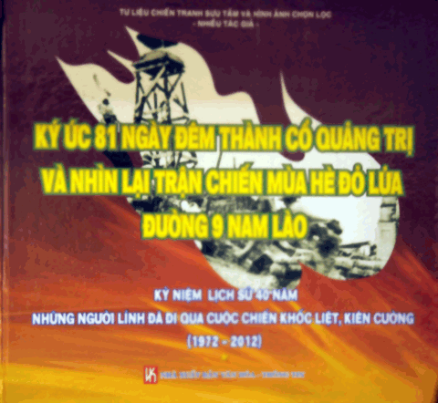 Ký ức 81 ngày đêm thành cổ Quảng Trị và nhìn lại trận chiến mùa hè đỏ lửa đường 9 Nam Lào : kỷ niệm lịch sử 40 năm những người lính đã đi qua cuộc chiến khốc liệt, kiên cường (1972-2012)