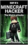 Diary of a Minecraft Hacker: The Matrix Attacks: (Unofficial Fiction Books)