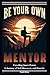 Be Your Own Mentor: Unveiling Inner Power A Journey of Self-Discovery and Growth.