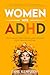 Women With ADHD: Stop Feeling Frustrated and Unlock Your True Potential! Female-Specific Methods Even Complete Scatterbrains Can Use to Focus a Distracted ... (Overthinking & Anxiety Relief Book 4)