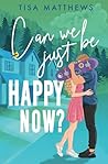 Can We Just Be Happy Now? by Tisa Matthews