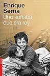 Uno soñaba que era rey [Paperback] Serna, Enrique