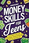 Money Skills for Teens: The Ultimate Teen Guide to Personal Finance and Making Cents of Your Dollars