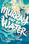 Book cover for Murray Out of Water: A Stonewall Honor Novel-in-Verse About Self-Discovery, Inner Magic, and the Power of Friendship