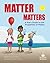 Matter Matters: A Kids Guide to The Properties of Matter (Teaching the Science Standards Through Picture Books)