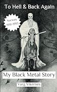 To Hell &amp; Back Again: Part I: My Black Metal Story 