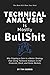 Technical Analysis: Is Mostly Bullshit - Why Flipping a Coin is a Better Strategy than Using Technical Analysis in the Financial, Stock, and Forex Markets
