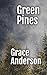 Green Pines by Grace Anderson Green Pines by Grace Anderson