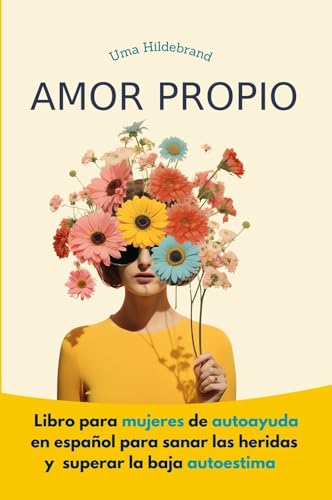 Amor Propio: Libro para mujeres de autoayuda en español para sanar las heridas y superar la baja autoestima (Spanish Edition)