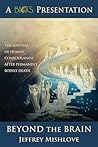 Beyond the Brain: The Survival of Human Consciousness After Permanent Bodily Death (BICS Presentation of Survival of Consciousness Essay Contest Three Top Winners)