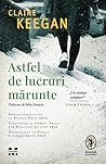 Astfel de lucruri mărunte by Claire Keegan