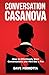 Conversation Casanova: How to Effortlessly Start Conversations and Flirt Like a Pro (How to Talk to Women)
