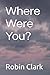 Where Were You? by Robin Clark