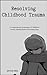 Resolving Childhood Trauma:...