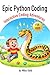 Epic Python Coding: Interactive Coding Adventures for Kids: A Step By Step Guide to Learning Python