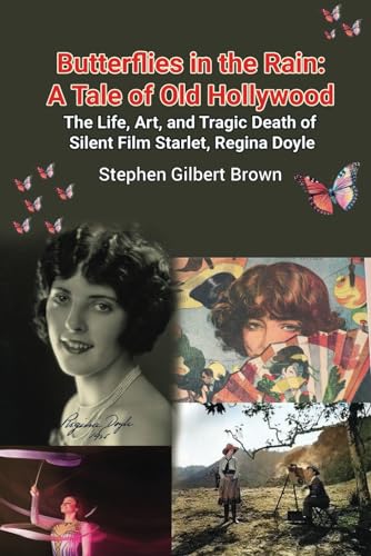 Butterflies in the Rain: A Tale of Old Hollywood - The Life, Art, and Tragic Death of Silent Film Starlet, Regina Doyle (Paperback)
