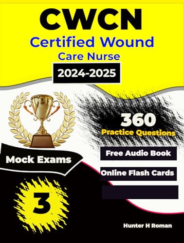 CWCN exam practice, 3 Full length exams and 360 practice questions and answer explanations for Certified Wound Care Nurse (Kindle Edition)