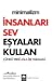 Minimalizm: İnsanları Sev Eşyaları Kullan - Çünkü Tersi Asla İşe Yaramaz