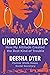 Undiplomatic: How My Attitude Created the Best Kind of Trouble