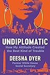Undiplomatic by Deesha Dyer Undiplomatic by Deesha Dyer