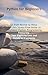 Python Programming for Beginners: Go from Novice to Ninja with this Stress-Free Guide to Confident Python Programming Featuring Clear Explanations and Hands-on Examples