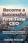 Become a Successful First-Time CEO: Master the confidence, relationships and strategies you need to succeed