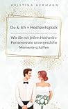 Du & Ich = Hochzeitsglück: Wie Sie mit jedem Hochzeits-Portemonnaie unvergessliche Momente schaffen (German Edition)