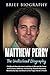 Matthew Perry the Undisclosed Biography: Childhood Abandonment and How it Affected His Fame and Fortune, Addiction and Journey Towards Recovery, Relationship Ups and Down to the Tragic End of a Friend
