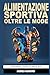 Alimentazione Sportiva Oltre Le Mode. Guida Teorica e Pratica... by Andrea Raimondi