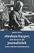 Abraham Kuyper, een leven in de journalistiek by Johan Snel