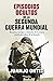 Episodios ocultos de la Segunda Guerra Mundial: Secretos, intrigas y misterios de la mayor contienda bélica de la historia