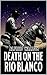 Death On The Rio Blanco: A ...