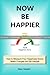 Now Be Happier: How to Measure Your Happiness Score, Make Changes and Be Happier