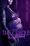 The Cradle We Robbed by Crystal Collier
