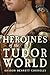 Heroines of the Tudor World