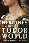 Heroines of the Tudor World by Sharon Bennett Connolly