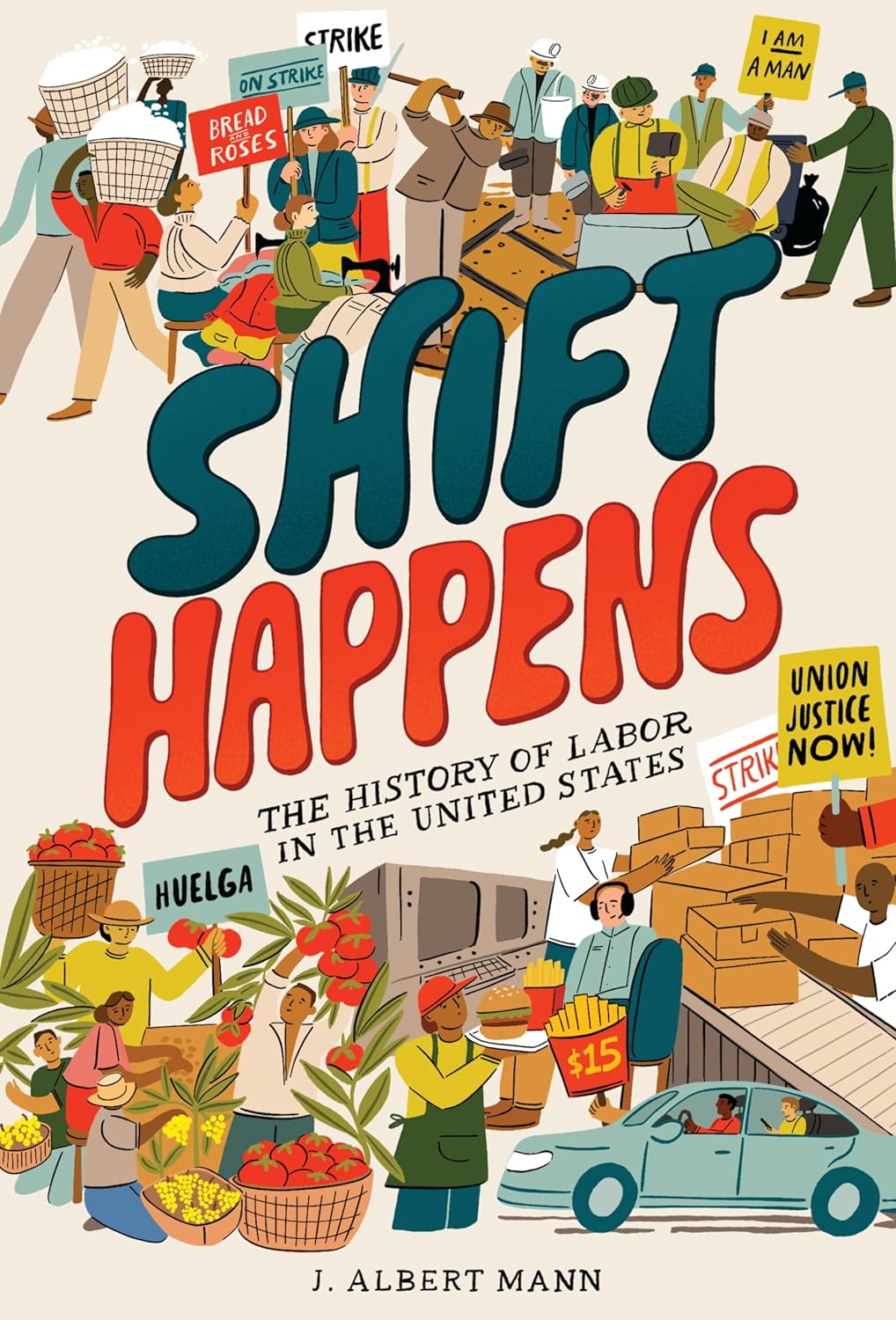 Shift Happens: The History of Labor in the United States: A sharp, accessible YA history of America's labor movement—capitalism, workers' rights, and the fight for justice.