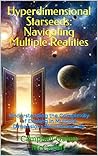Hyperdimensional Starseeds: Navigating Multiple Realities: Understanding the Complexity of Existing in Multiple Dimensions Simultaneously Hyperdimensional Starseeds: Navigating Multiple Realities: Understanding the Complexity of Existing in Multiple Dimensions Simultaneously