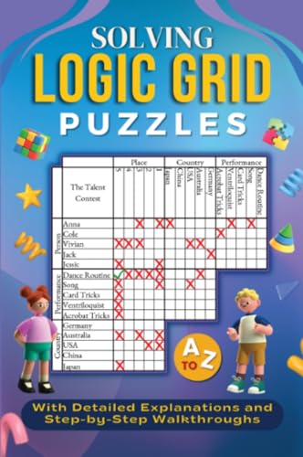 Solving Logic Grid Puzzles A to Z : With Detailed Explanations and Step-by-Step Walkthroughs (Kindle Edition)