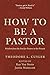 How to Be a Pastor: Wisdom from the Past for Pastors in the Present
